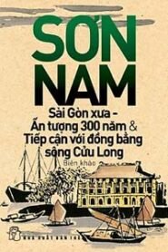 Sài Gòn Xưa, Ấn Tượng 300 Năm Và Tiếp Cận Với Đồng Bằng Sông Cửu Long
