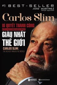 Carlos Slim, Bí Quyết Thành Công Của Người Đàn Ông Giàu Nhất Thế Giới